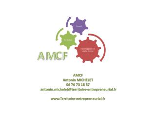AMCF Antonin MICHELET 06 76 73 18 57 antonin.michelet@territoire-entrepreneurial.fr