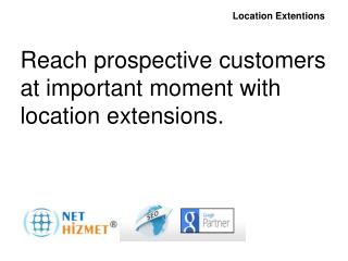 Reach prospective customers at important moment with location extensions.