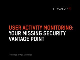 USER ACTIVITY Monitoring: Your MISSING SECURITY VANTAGE POINT
