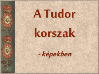 A Tudor korszak - képekben