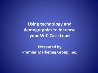 Using technology and demographics to increase your WIC Case Load Presented by