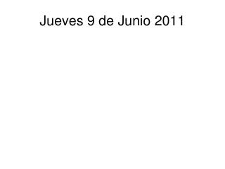 Jueves 9 de Junio 2011