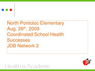 North Pontotoc Elementary Aug. 26 th , 2009 Coordinated School Health Successes JDB Network 2