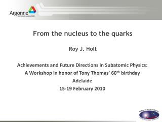 From the nucleus to the quarks Roy J. Holt