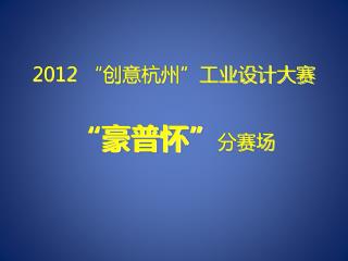2012 “创意杭州”工业设计大赛 “豪普怀” 分赛场