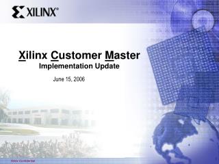 X ilinx C ustomer M aster Implementation Update