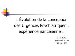 « Évolution de la conception des Urgences Psychiatriques : expérience nancéienne » C. PICHENE