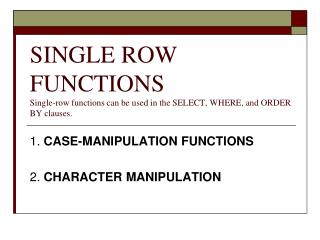 SINGLE ROW FUNCTIONS Single-row functions can be used in the SELECT, WHERE, and ORDER BY clauses.