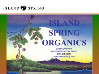 ISLAND SPRING ORGANICS 18846 103 RD SW VASHON ISLAND, WA 98070 206-463-9848