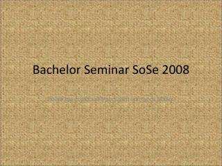 Bachelor Seminar SoSe 2008