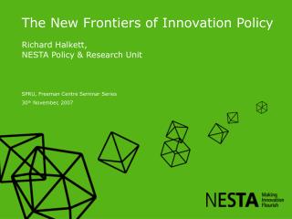 The New Frontiers of Innovation Policy Richard Halkett, NESTA Policy &amp; Research Unit