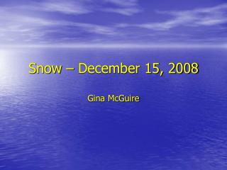 Snow – December 15, 2008 Gina McGuire
