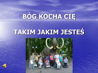 BÓG KOCHA CIĘ TAKIM JAKIM JESTEŚ