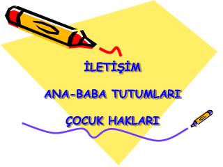 İLETİŞİM ANA-BABA TUTUMLARI ÇOCUK HAKLARI