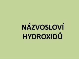 NÁZVOSLOVÍ HYDROXIDŮ