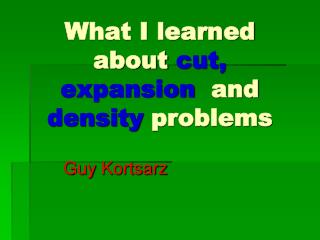 What I learned about cut, expansion and density problems
