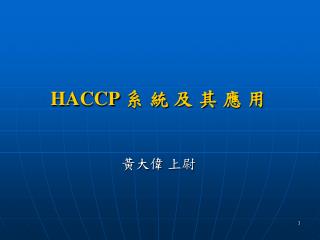 HACCP 系 統 及 其 應 用 黃大偉 上尉