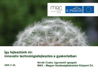 Így fejlesztünk mi- innovatív technológiafejlesztés a gyakorlatban 2009.11.26.