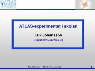 ATLAS- experimentet i skolan Erik Johansson Stockholms universitet
