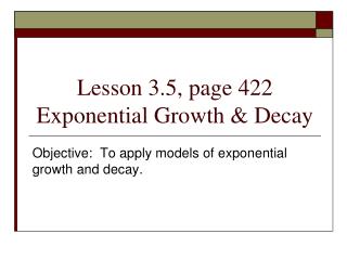 Lesson 3.5, page 422 Exponential Growth &amp; Decay