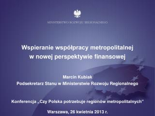 Wspieranie współpracy metropolitalnej w nowej perspektywie finansowej Marcin Kubiak