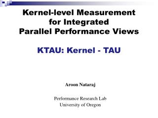 Kernel-level Measurement for Integrated Parallel Performance Views KTAU: Kernel - TAU