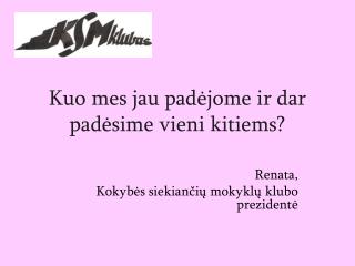 Kuo mes jau padėjome ir dar padėsime vieni kitiems?