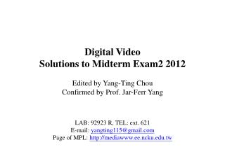 Digital Video Solutions to Midterm Exam2 2012 Edited by Yang-Ting Chou