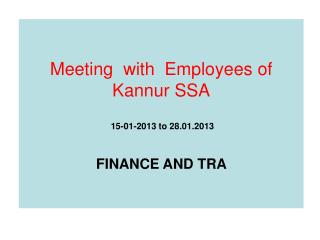 Meeting with Employees of Kannur SSA 15-01-2013 to 28.01.2013 FINANCE AND TRA
