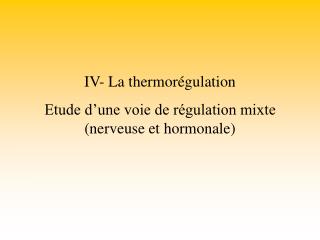 IV- La thermorégulation Etude d’une voie de régulation mixte (nerveuse et hormonale)