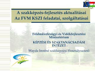 A szakképzés-fejlesztés aktualitásai Az FVM KSZI feladatai, szolgáltatásai