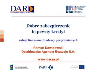 Zakres prezentacji: 	- zarys historyczny funduszy poręczeń kredytowych (FPK) 	- dlaczego FPK