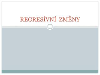 REGRESÍVNÍ ZMĚNY