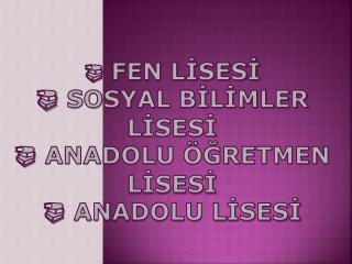  Fen LİSESİ  sOSYAL BİLİMLER LİSESİ  ANADOLU ÖĞRETMEN LİSESİ  ANADOLU LİSESİ