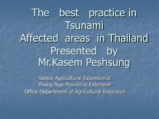 The best practice in Tsunami Affected areas in Thailand Presented by Mr.Kasem Peshsung