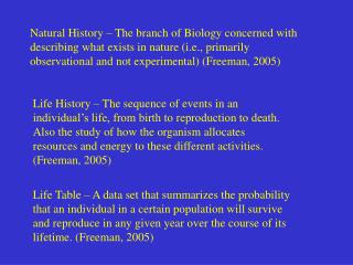 Natural History – The branch of Biology concerned with describing what exists in nature (i.e., primarily observational a