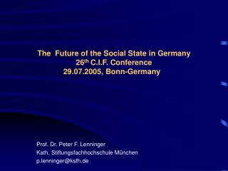 The Future of the Social State in Germany 26 th C.I.F. Conference 29.07.2005, Bonn-Germany