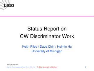 Status Report on CW Discriminator Work Keith Riles / Dave Chin / Huimin Hu University of Michigan
