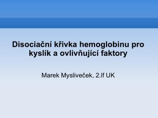 Disociační křivka hemoglobinu pro kyslík a ovlivňující faktory Marek Mysliveček, 2.lf UK