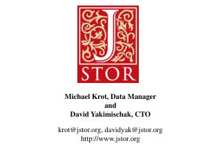 Michael Krot, Data Manager and David Yakimischak, CTO krot@jstor, davidyak@jstor