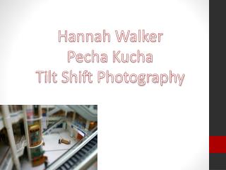 Hannah Walker Pecha Kucha Tilt Shift Photography