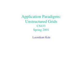 Application Paradigms: Unstructured Grids CS433 Spring 2001