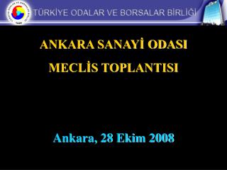 ANKARA SANAYİ ODASI MECLİS TOPLANTISI Ankara, 28 Ekim 2008