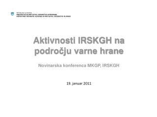 Aktivnosti IRSKGH na področju varne hrane Novinarska konferenca MKGP, IRSKGH 19. januar 2011