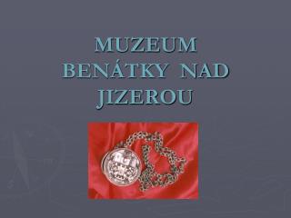 MUZEUM BENÁTKY NAD JIZEROU