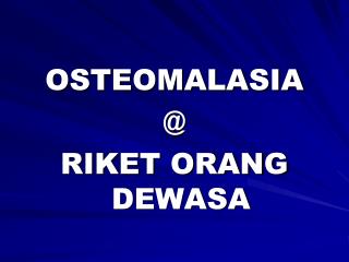 OSTEOMALASIA @ RIKET ORANG DEWASA