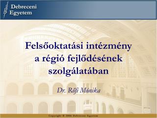 Felsőoktatási intézmény a régió fejlődésének szolgálatában Dr. Rőfi Mónika