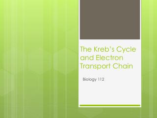 The Kreb’s Cycle and Electron Transport Chain