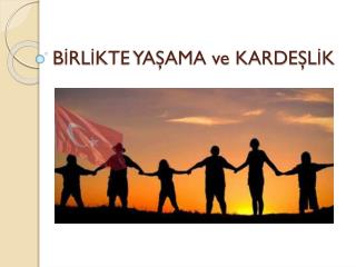 BİRLİKTE YAŞAMA ve KARDEŞLİK