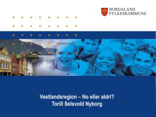 Vestlandsregion – No eller aldri? Torill Selsvold Nyborg